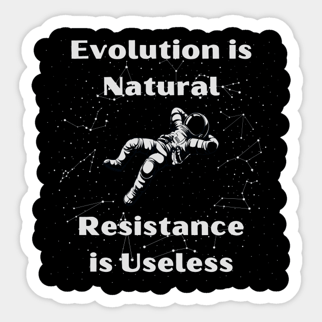 Evolution is Normal, Resistance is Useless Sticker by The Dream Team